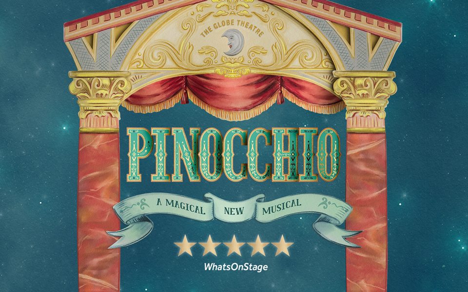 A theatre made out of cut out colourful paper. In between red pillars and under a roof that reads 'The Globe Theatre' with a crescent moon, the letters for 'Pinocchio' hang down on golden strings, in front of a twinkling night sky. The words 'a magical new musical' appear on a blue ribbon, above a 5 star review from WhatsOnStage.